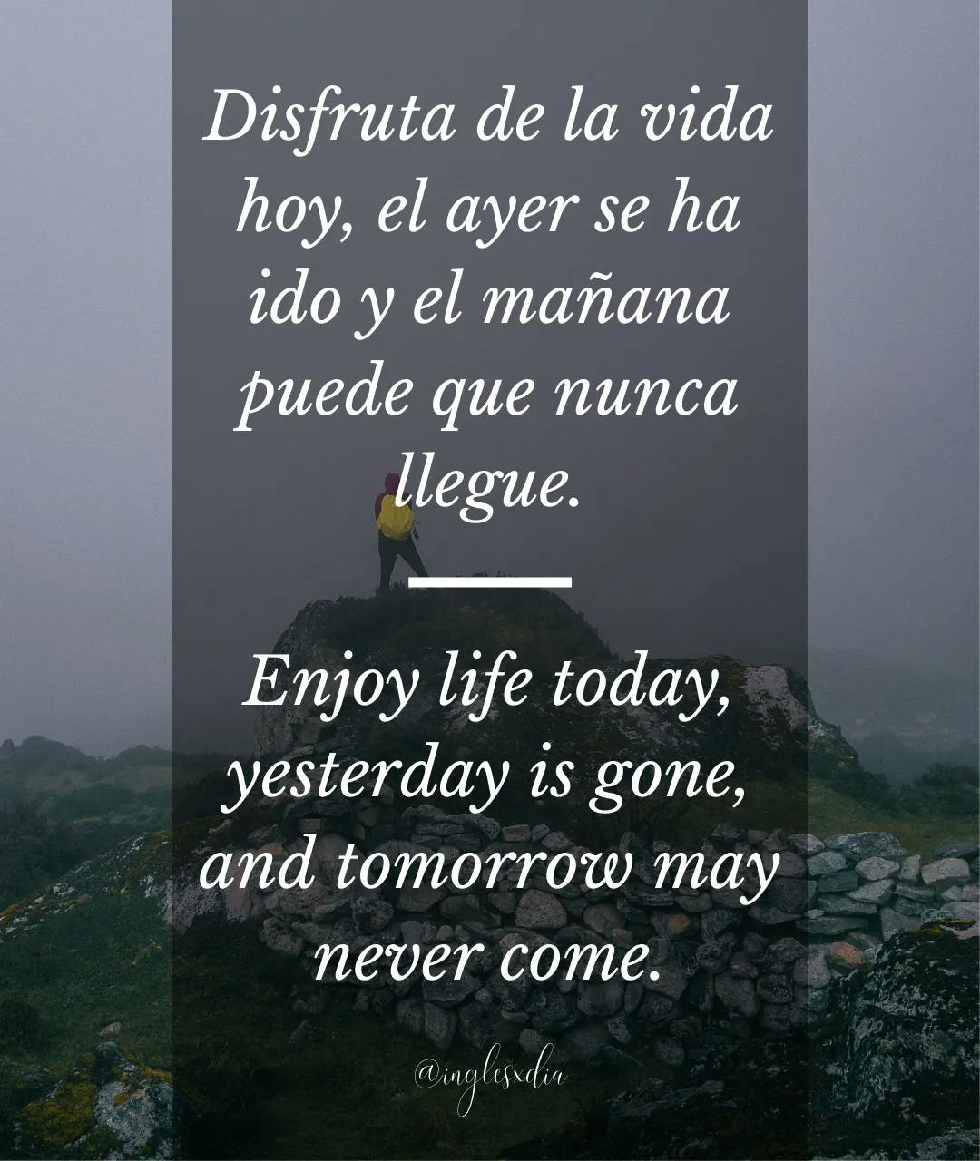 Frases motivadoras en inglés: Enjoy life today, yesterday is gone, and tomorrow may never come.