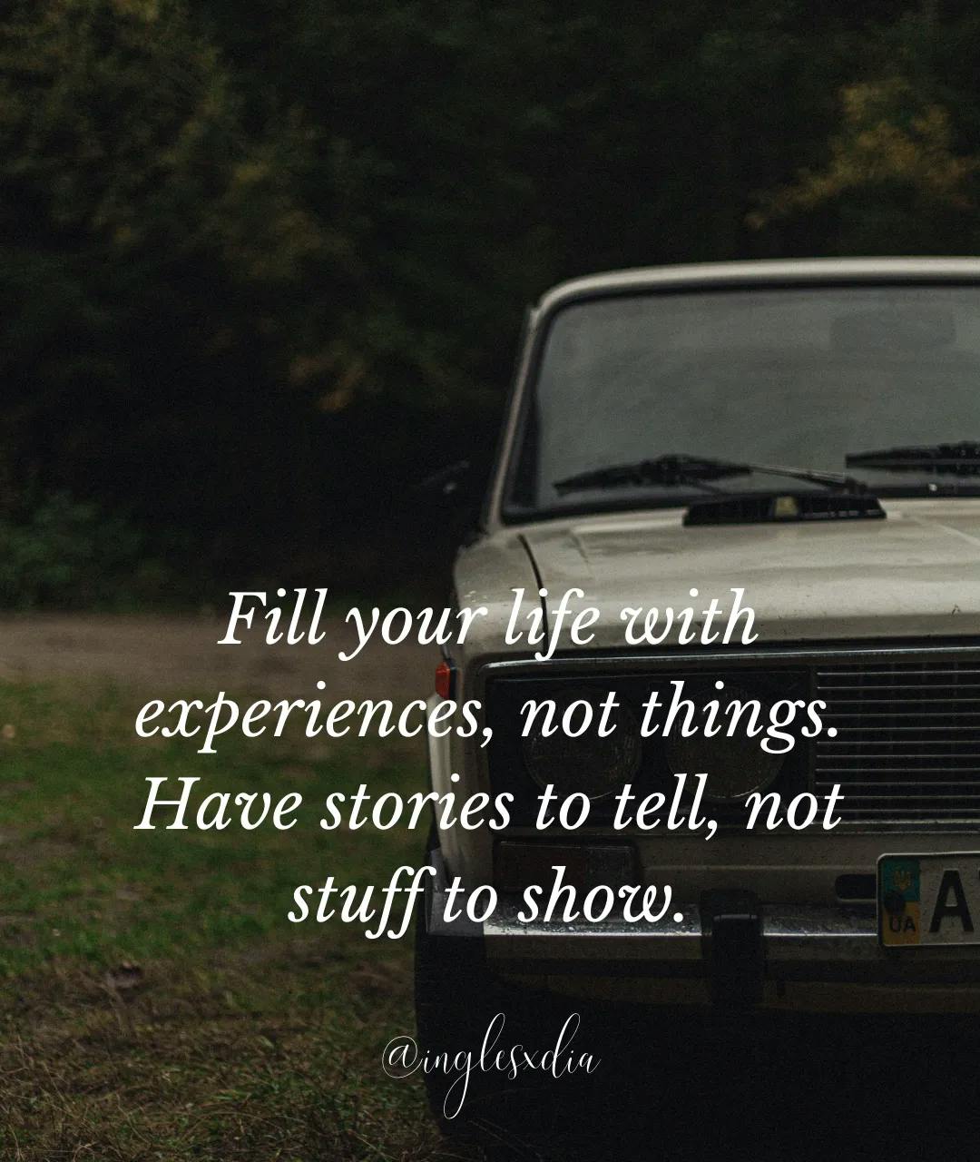 Frases motivadoras en inglés: Fill your life with experiences, not things. Have stories to tell, not stuff to show.