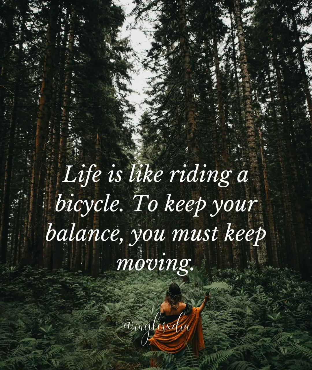 Frases motivadoras en inglés: Life is like riding a bicycle. To keep your balance, you must keep moving.