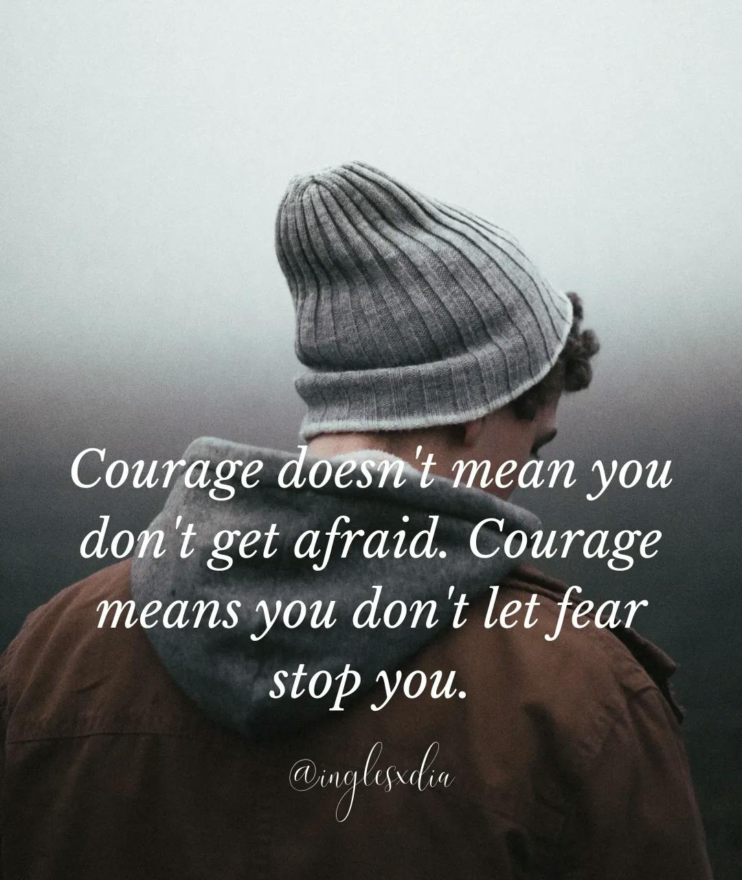 Frases motivadoras en inglés: Courage doesn't mean you don't get afraid. Courage means you don't let fear stop you.