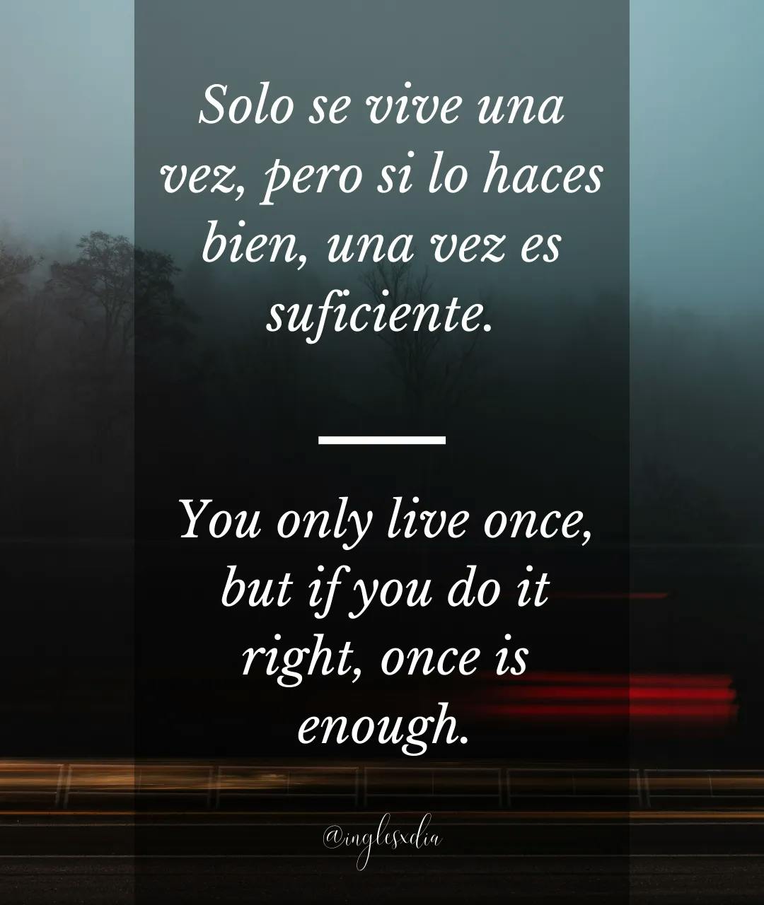 Frases motivadoras en inglés: You only live once but if you do it right, once is enough.