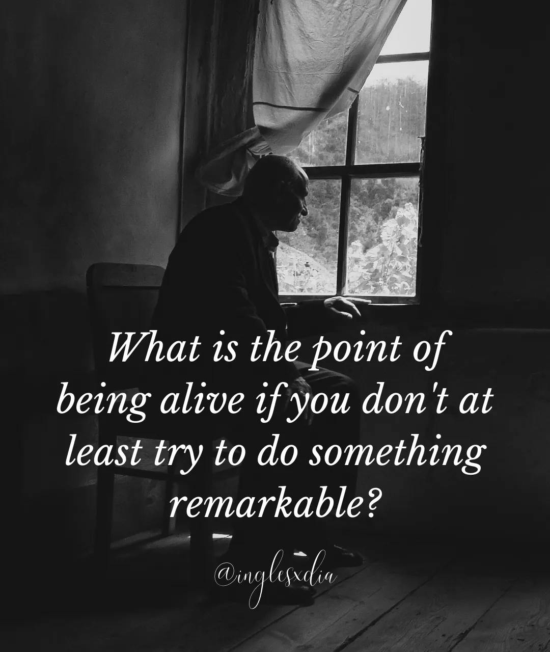Frases motivadoras en inglés: What is the point of being alive if you don't at least try to do something remarkable?