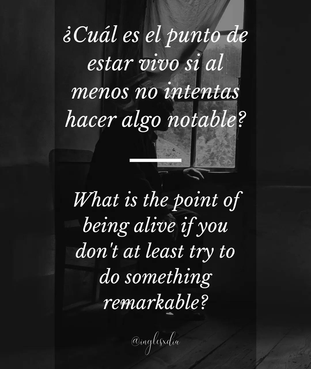 Frases motivadoras en inglés: What is the point of being alive if you don't at least try to do something remarkable?