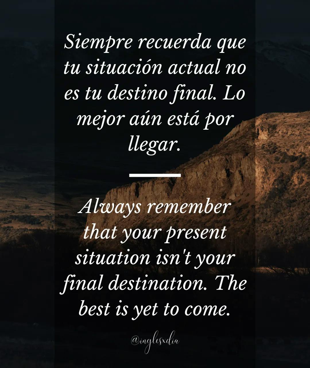 Frases motivadoras en inglés:  Always remember that your present situation is not your final destination. The best is yet to come.