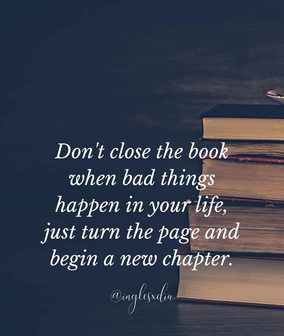Frases motivadoras en inglés: Don't close the book when bad things happen in your life, just turn the page and begin a new chapter.