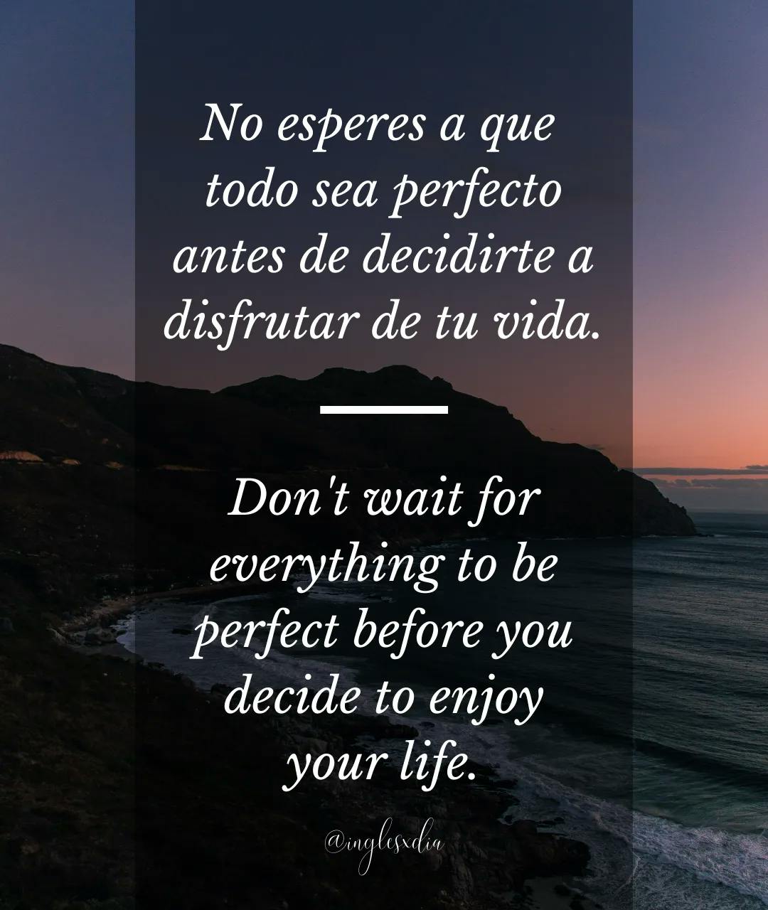 Frases motivadoras en inglés: Don't wait for everything to be perfect before you decide to enjoy your life.